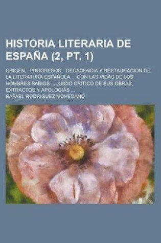 Cover of Historia Literaria de Espana; Origen, Progresos, Decadencia y Restauracion de La Literatura Espanola ... Con Las Vidas de Los Hombres Sabios ... Juici