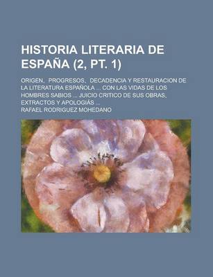 Book cover for Historia Literaria de Espana; Origen, Progresos, Decadencia y Restauracion de La Literatura Espanola ... Con Las Vidas de Los Hombres Sabios ... Juici