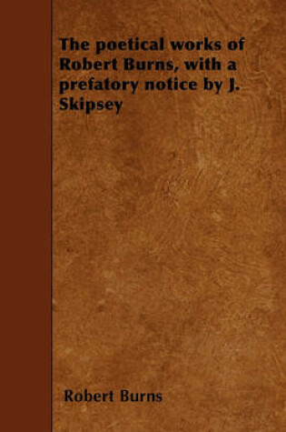 Cover of The Poetical Works of Robert Burns, with a Prefatory Notice by J. Skipsey