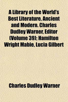 Book cover for A Library of the World's Best Literature, Ancient and Modern. Charles Dudley Warner, Editor (Volume 39); Hamilton Wright Mabie, Lucia Gilbert