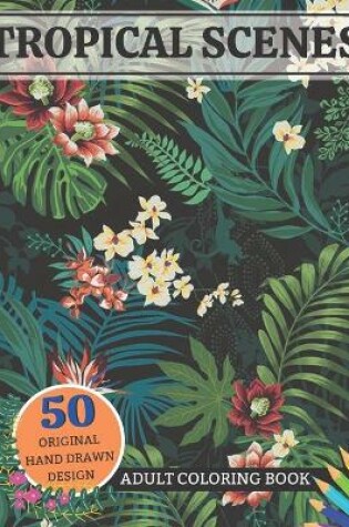 Cover of Tropical Scenes Adult Coloring Book 50 Original Hand Drawn Design