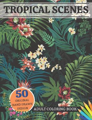 Book cover for Tropical Scenes Adult Coloring Book 50 Original Hand Drawn Design
