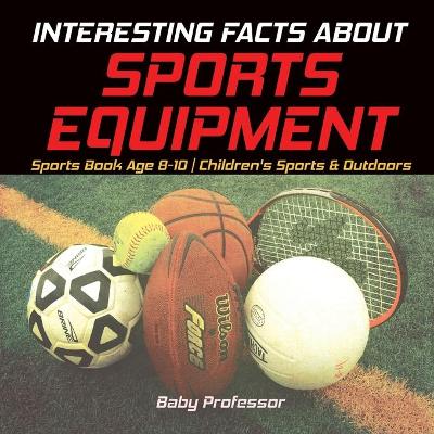 Book cover for Interesting Facts about Sports Equipment - Sports Book Age 8-10 Children's Sports & Outdoors