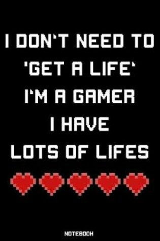 Cover of I don't need to 'Get a Life' I'm a Gamer I have lots of Lifes