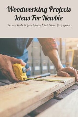 Cover of Woodworking Projects Ideas For Newbie