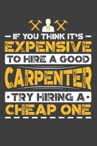 Cover of If You Think It's Expensive To Hire A Good Carpenter Try Hiring A Cheap One