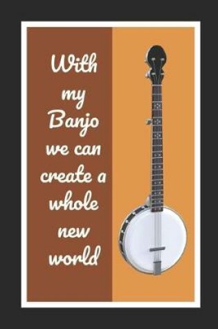 Cover of With My Banjo We Can Create A Whole New World