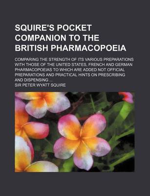 Book cover for Squire's Pocket Companion to the British Pharmacopoeia; Comparing the Strength of Its Various Preparations with Those of the United States, French and