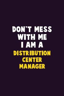 Book cover for Don't Mess With Me, I Am A Distribution Center Manager