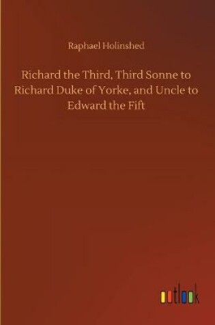 Cover of Richard the Third, Third Sonne to Richard Duke of Yorke, and Uncle to Edward the Fift