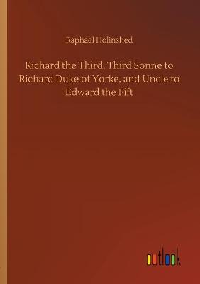 Book cover for Richard the Third, Third Sonne to Richard Duke of Yorke, and Uncle to Edward the Fift