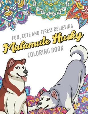 Book cover for Fun Cute And Stress Relieving Malamute Husky Coloring Book