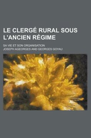 Cover of Le Clerge Rural Sous L'Ancien Regime; Sa Vie Et Son Organisation