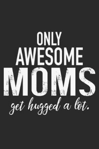 Cover of only awesome mom get hugged a lot
