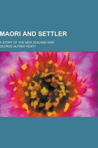 Cover of Maori and Settler; A Story of the New Zealand War