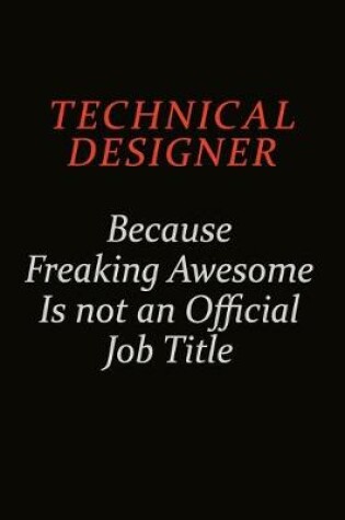 Cover of Technical Designer Because Freaking Awesome Is Not An Official Job Title