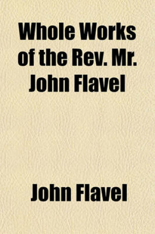 Cover of Whole Works of the REV. Mr. John Flavel (Volume 4)