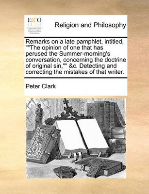 Book cover for Remarks on a late pamphlet, intitled, The opinion of one that has perused the Summer-morning's conversation, concerning the doctrine of original sin, &c. Detecting and correcting the mistakes of that writer.