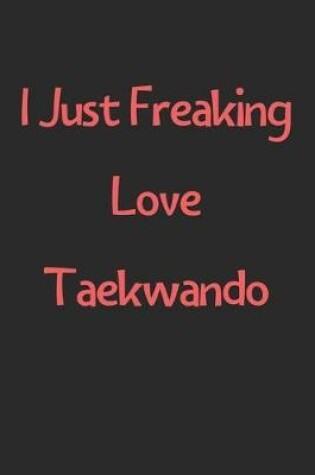 Cover of I Just Freaking Love Taekwando