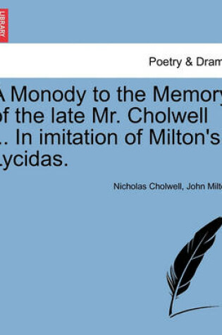 Cover of A Monody to the Memory of the Late Mr. Cholwell ... in Imitation of Milton's Lycidas.