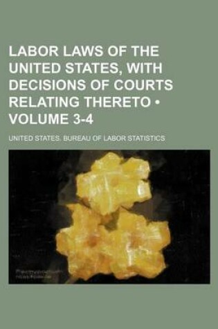 Cover of Labor Laws of the United States, with Decisions of Courts Relating Thereto (Volume 3-4)