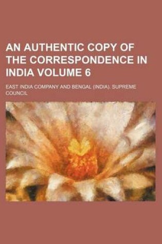 Cover of An Authentic Copy of the Correspondence in India Volume 6