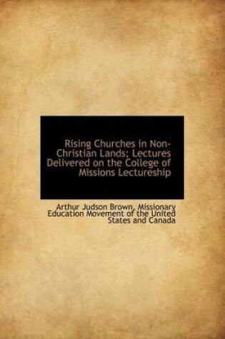 Cover of Rising Churches in Non-Christian Lands; Lectures Delivered on the College of Missions Lectureship