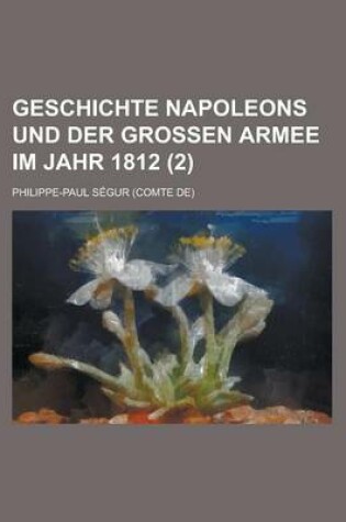 Cover of Geschichte Napoleons Und Der Grossen Armee Im Jahr 1812 (2)