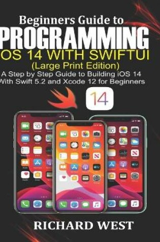 Cover of Beginners Guide to Programming iOS 14 Using SWIFTUI [Large Print Edition]