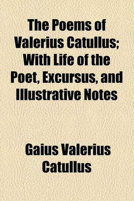 Book cover for The Poems of Valerius Catullus; With Life of the Poet, Excursus, and Illustrative Notes