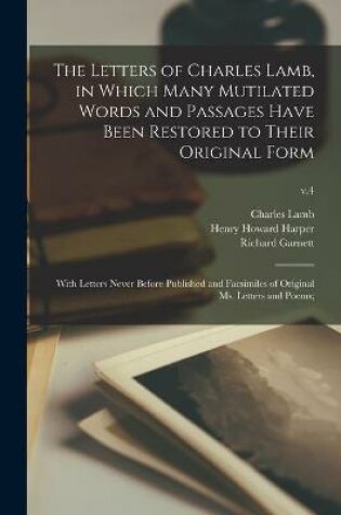 Cover of The Letters of Charles Lamb, in Which Many Mutilated Words and Passages Have Been Restored to Their Original Form; With Letters Never Before Published and Facsimiles of Original Ms. Letters and Poems;; v.4