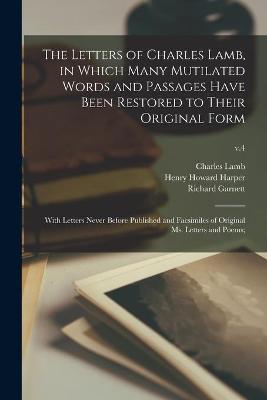 Book cover for The Letters of Charles Lamb, in Which Many Mutilated Words and Passages Have Been Restored to Their Original Form; With Letters Never Before Published and Facsimiles of Original Ms. Letters and Poems;; v.4