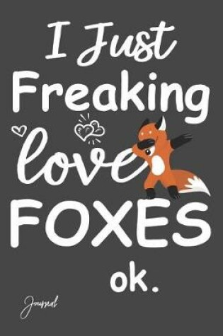 Cover of I Just Freaking Love Foxes Ok Journal