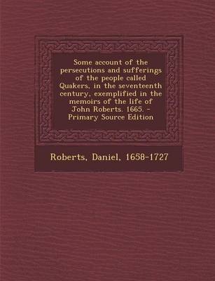 Book cover for Some Account of the Persecutions and Sufferings of the People Called Quakers, in the Seventeenth Century, Exemplified in the Memoirs of the Life of Jo