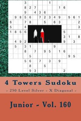 Book cover for 4 Towers Sudoku - 250 Level Silver - X Diagonal - Junior - Vol. 160