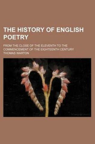 Cover of The History of English Poetry; From the Close of the Eleventh to the Commencement of the Eighteenth Century
