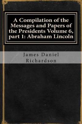 Book cover for A Compilation of the Messages and Papers of the Presidents Volume 6, Part 1