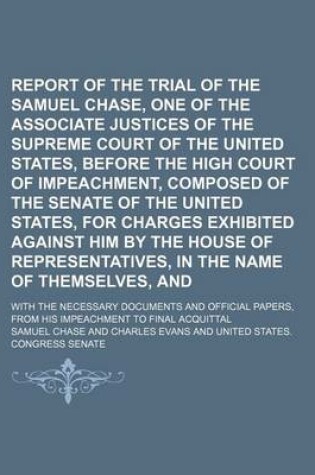 Cover of Report of the Trial of the Hon. Samuel Chase, One of the Associate Justices of the Supreme Court of the United States, Before the High Court of Impeachment, Composed of the Senate of the United States, for Charges Exhibited Against Him by the House Of; Wit