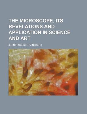 Book cover for The Microscope, Its Revelations and Application in Science and Art