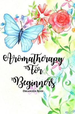 Book cover for Aromatherapy For Beginners Organizer Book