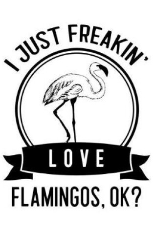 Cover of I Just Freakin' Love Flamingos, OK?