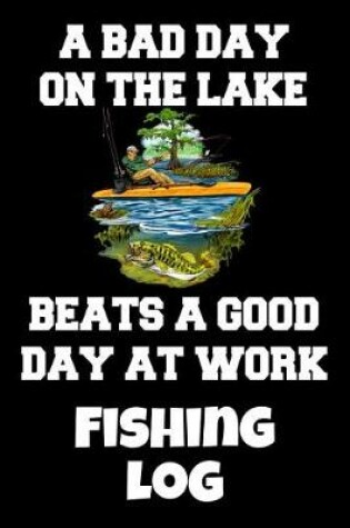 Cover of A Bad Day On The Lake Beats A Good Day At Work Fishing Log