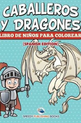 Cover of Caballeros Y Dragones Libro De Niños Para Colorear (Spanish Edition)