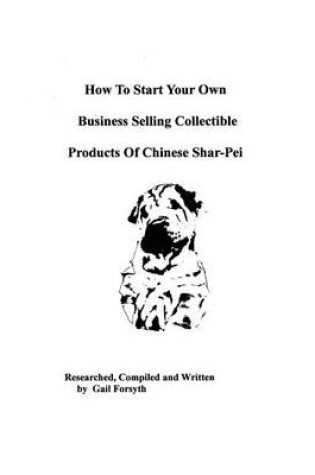 Cover of How To Start Your Own Business Selling Collectible Products Of Chinese Shar-Pei
