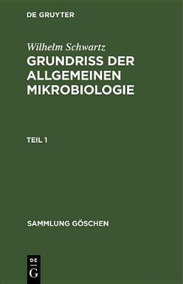 Cover of Wilhelm Schwartz: Grundriß Der Allgemeinen Mikrobiologie. Teil 1