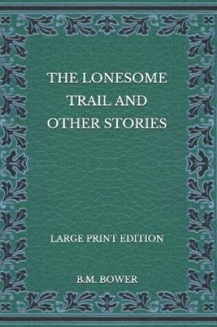 Cover of The Lonesome Trail and Other Stories - Large Print Edition