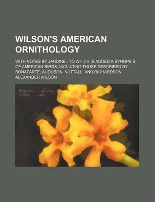 Book cover for Wilson's American Ornithology; With Notes by Jardine to Which Is Added a Synopsis of American Birds, Including Those Described by Bonaparte, Audubon, Nuttall, and Richardson