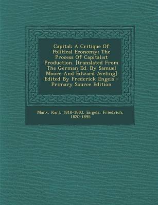 Book cover for Capital; A Critique of Political Economy; The Process of Capitalist Production. [Translated from the German Ed. by Samuel Moore and Edward Aveling] Edited by Frederick Engels - Primary Source Edition