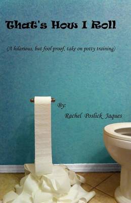 Cover of That's How I Roll (A hilarious, but fool proof, take on potty training)