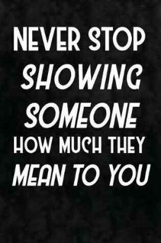 Cover of Never Stop Showing Someone How Much They Mean To You